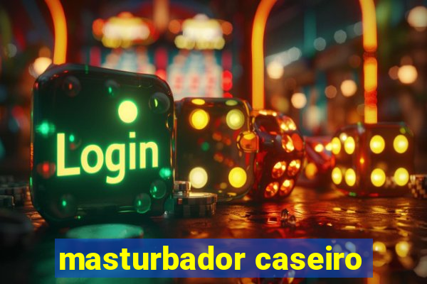 masturbador caseiro